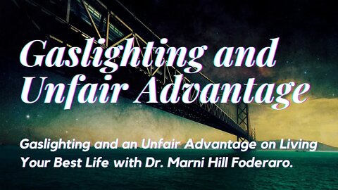 Gaslighting and an Unfair Advantage on Living Your Best Life with Dr. Marni Hill Foderaro