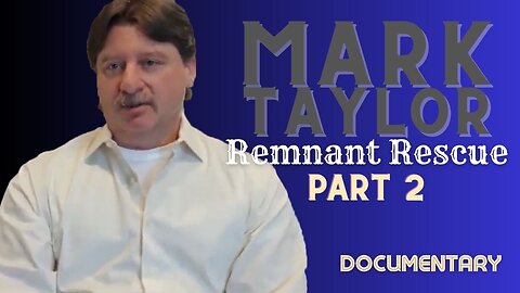 Documentary: Mark Taylor 'Remnant Rescue-Part 2’