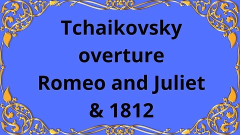 Tchaikovsky Romeo and Juliet Overture and "1812