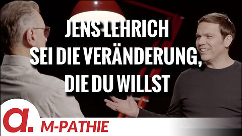 M-PATHIE – Zu Gast heute: Jens Lehrich “Sei selbst die Veränderung, die Du willst”