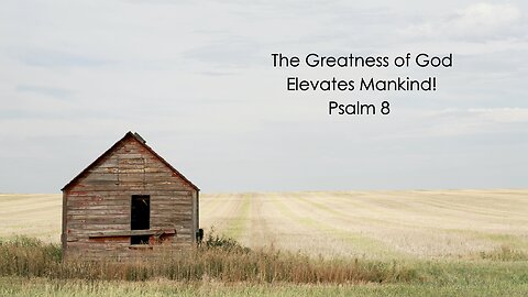 The Greatness of God Elevates Mankind! - Psalm 8
