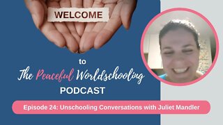 Peaceful Worldschooling Podcast - Episode 24: Unschooling Conversations with Juliet Mandler