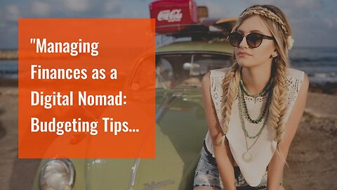 "Managing Finances as a Digital Nomad: Budgeting Tips for Sustainable Travel" for Dummies