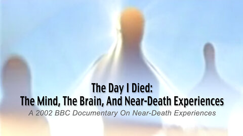 2002 BBC Documentary On Near-Death Experiences: The Day I Died