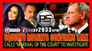 EP 2933-6PM SQUISHY ROBERTS CONFIRMS SCOTUS LEAK & ACTIVATES “MARSHAL OF THE COURT” INVESTIGATION