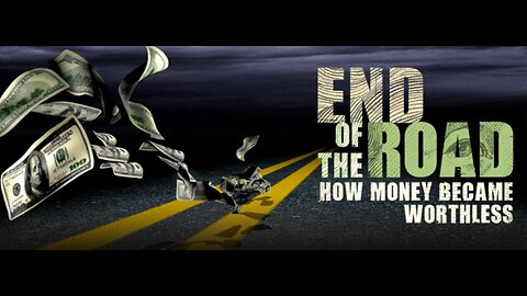 END OF THE ROAD: HOW MONEY BECAME WORTHLESS (2012)