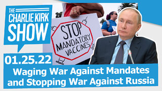 Waging War Against Mandates and Stopping War Against Russia | The Charlie Kirk Show LIVE 01.25.22