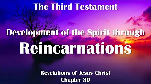 Development of the Spirit through Reincarnation... Jesus explains ❤️ The Third Testament Chapter 30