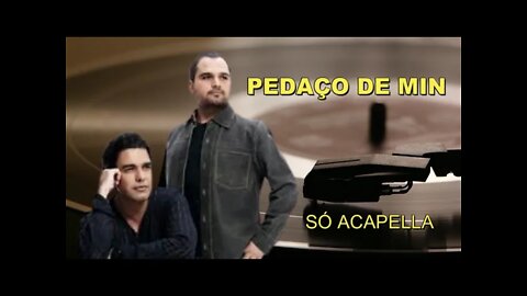 Pedaço de Min - Zezé Di Camargo e Luciano ACapella