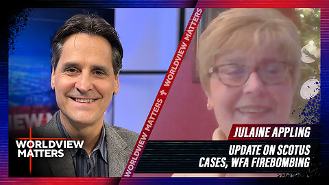 Julaine Appling: Update On SCOTUS Cases, WFA Firebombing | Worldview Matters