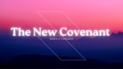 The New Covenant Week 4 Tuesday