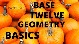 Base Twelve Geometry - The Basics - Part Three