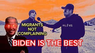 Migrants NOT Complaining: Biden is The Best!