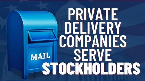 Private Delivery Companies Serve Their Stockholders, Not Regular People