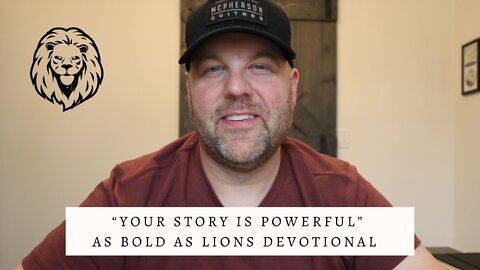 Your Story Is Powerful | AS BOLD AS LIONS DEVOTIONAL | April 11, 2022