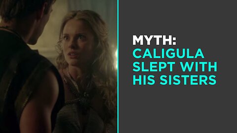 Myth: Caligula Slept with His Sisters