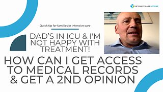 Dad’s in ICU&I'm Not Happy with Treatment!How Can I Get Access to Medical Records&Get a 2nd Opinion?