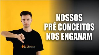 Nossos PRÉ CONCEITOS nos ENGANAM