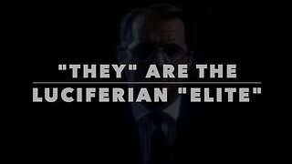"THEY" ARE THE LUCIFERIAN "ELITE"