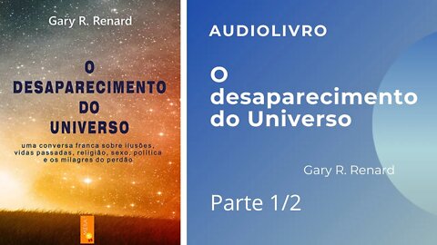 O Desaparecimento do Universo - parte 1 de 2 - Gary Renart