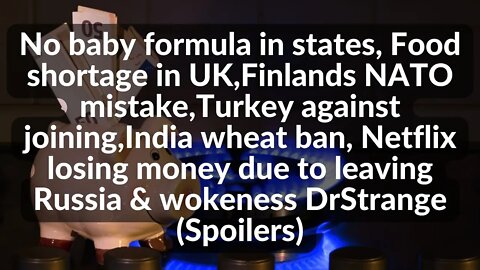 No baby formula,UK Food shortage started,Finland NATO mistake,Turkey against,India,Netflix DrStrange