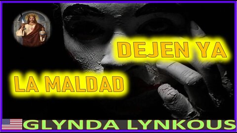 DEJEN YA LA MALDAD - MENSAJE DE JESUCRISTO REY A GLYNDA LYNKOUS