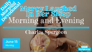 June 15 Morning Devotional | Mercy Laughed In Her Sleep | Morning and Evening by Charles Spurgeon