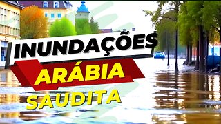 INUNDAÇÕES NA ARÁBIA SAUDITA OS SINAIS AUMENTANDO