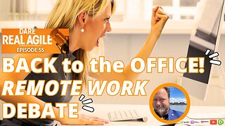 Dare Real Agile 55 - BACK to the OFFICE! Remote Working Autonomy or Imposition?