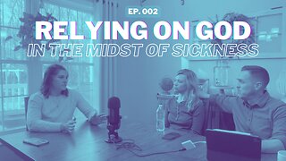 002: Relying on God In the Midst of Sickness