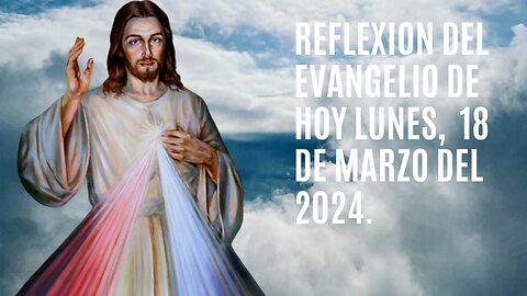 Reflexion del Evangelio de hoy Lunes, 18 de Marzo del 2024.