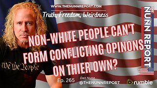 Ep 265 Non-White People Can't Form Their Own Opinions? | The Nunn Report