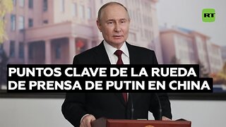 Los puntos clave de la rueda de prensa de Putin en China