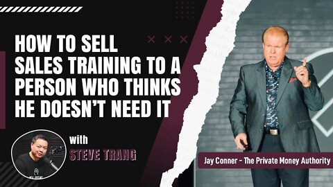 How To Sell Sales Training To A Person Who Thinks He Doesn’t Need It with Steve Trang & Jay Conner