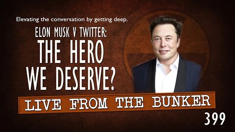 Live From the Bunker 399: Elon Musk v Twitter | The Hero We Deserve?