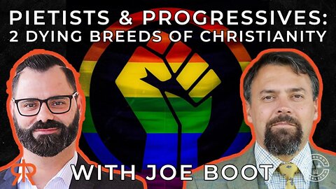 Pietists & Progressives: 2 Dying Breeds of Christianity | with Joe Boot