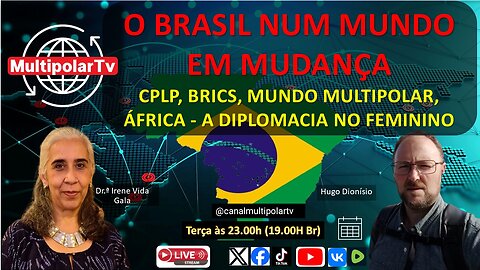 O BRASIL NUM MUNDO EM MUDANÇA - CPLP, BRICS, MUNDO MULTIPOLAR, ÁFRICA - A DIPLOMACIA NO FEMININO