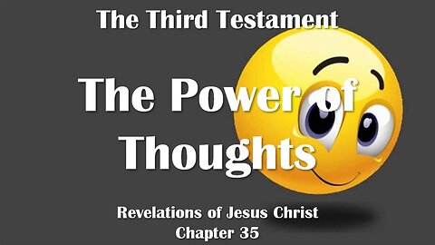 The Power of Thoughts, Feelings and the Will... Jesus Christ explains ❤️ The Third Testament Chapter 35