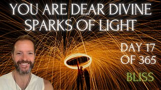 Day 17 - You are Dear Divine Sparks of Light