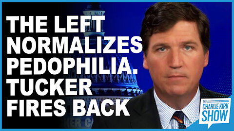 The Left Normalizes Pedophilia. Tucker Fires Back
