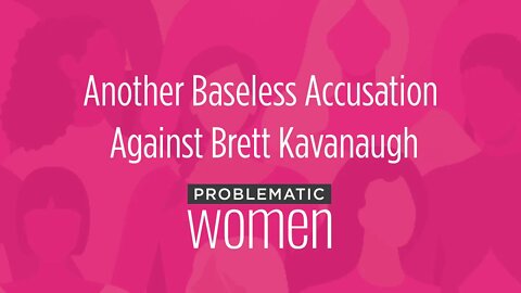 PODCAST: Another Baseless Accusation Against Brett Kavanaugh