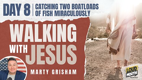 Prayer | Walking With Jesus - DAY 8 - CATCHING TWO BOATLOADS OF FISH MIRACULOUSLY - Loudmouth Prayer