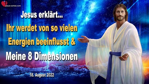 18. August 2022 🇩🇪 JESUS ERKLÄRT... Ihr werdet von so vielen Energien beeinflusst und Meine acht Dimensionen