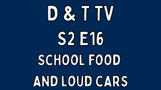 S2E16 School Food and Loud Cars
