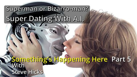 2/9/24 Super Dating With A.I. "Superman or Bizarro-man?" part 5 S4E3p5