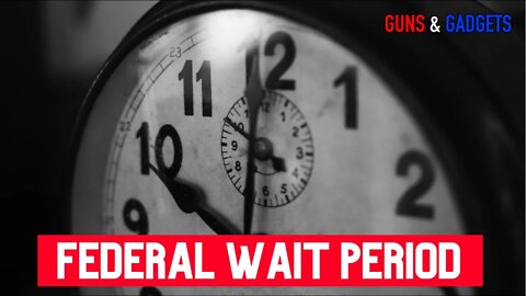 Federal 10 Day Wait Period Submitted Firearms, Ammo, Silencers and Magazines