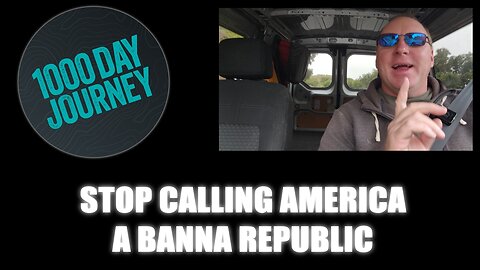 1000 Day Journey 0321 Stop Calling America a Banna Republic