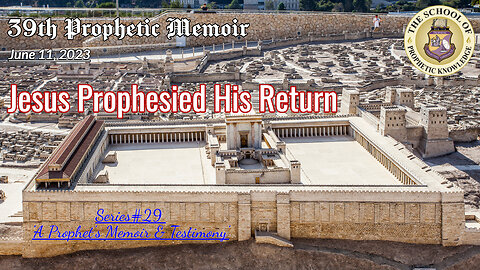 Jesus Prophesied His Return - 39th Prophetic Memoir - Series#29