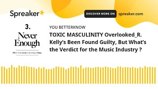 TOXIC MASCULINITY Overlooked_R. Kelly’s Been Found Guilty, But What’s the Verdict for the Music Indu