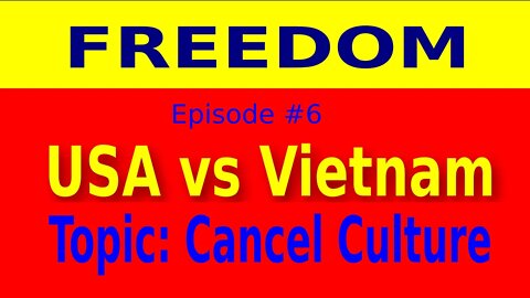 Freedom: USA vs Vietnam - Episode 6 - Cancel Culture (Politics)